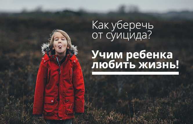 Как уберечь от суицида? Учим ребенка любить жизнь!